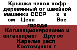 Крышка чехол кофр деревянный от швейной машинки СССР 50.5х22х25 см › Цена ­ 1 000 - Все города Коллекционирование и антиквариат » Другое   . Карелия респ.,Костомукша г.